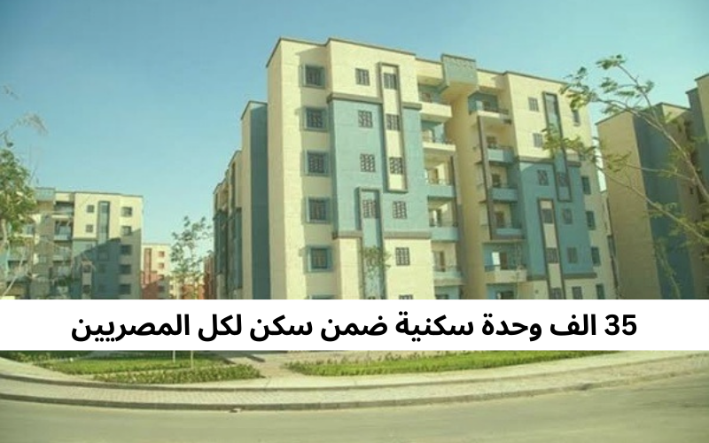 35 الف وحدة سكنية ضمن سكن لكل المصريين
